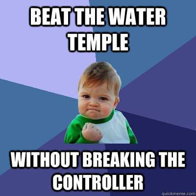 Beat the water temple without breaking the controller  Success Kid