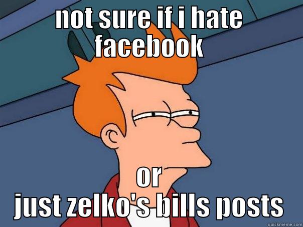 NOT SURE IF I HATE FACEBOOK OR JUST ZELKO'S BILLS POSTS Futurama Fry