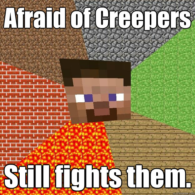 Afraid of Creepers Still fights them.  Minecraft