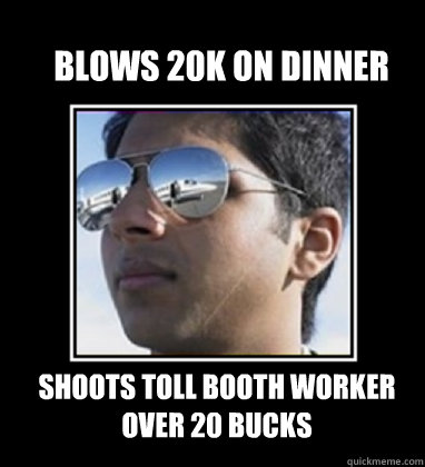 Blows 20k on dinner  shoots toll booth worker over 20 bucks - Blows 20k on dinner  shoots toll booth worker over 20 bucks  Rich Delhi Boy
