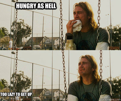 Hungry as hell too lazy to get up   First World Stoner Problems