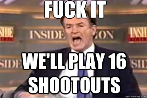 fuck it We'll play 16 shootouts  Fuck It Bill OReilly