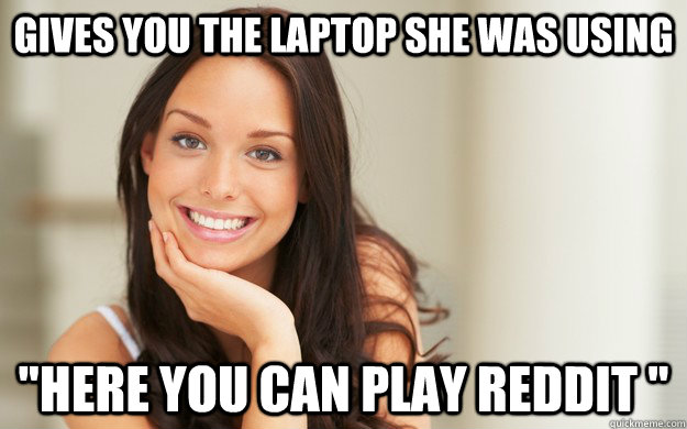 Gives you the laptop she was using 