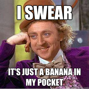 I swear It's just a banana in my pocket  Creepy Wonka