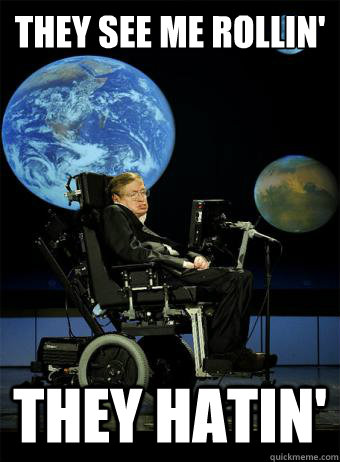 They see me rollin' they hatin' - They see me rollin' they hatin'  Hawking