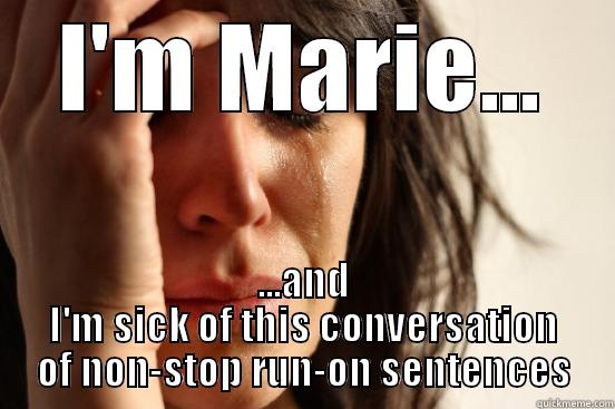 I'M MARIE... ...AND I'M SICK OF THIS CONVERSATION OF NON-STOP RUN-ON SENTENCES First World Problems