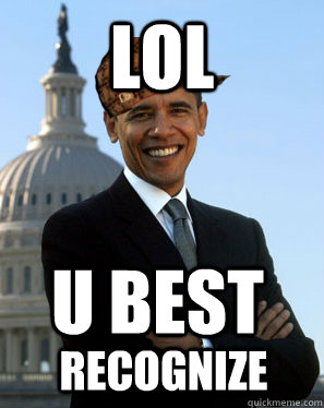 LOL U Best recognize  Scumbag Obama