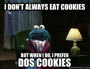 I don't always eat cookies But when I do, I prefer
 DOS COOKIES  