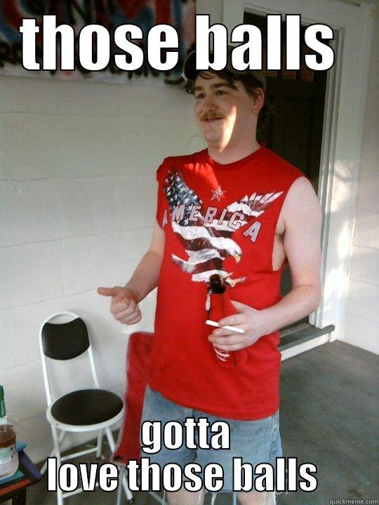 THOSE BALLS  GOTTA LOVE THOSE BALLS  Redneck Randal