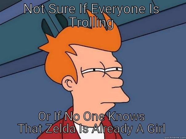 NOT SURE IF EVERYONE IS TROLLING OR IF NO ONE KNOWS THAT ZELDA IS ALREADY A GIRL Futurama Fry