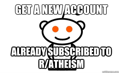Get a new account Already subscribed to r/atheism  Good Guy Reddit