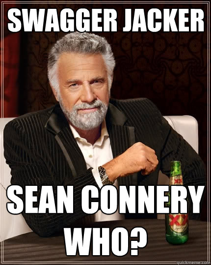 swagger jacker sean connery who?  The Most Interesting Man In The World