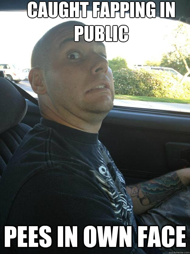 caught fapping in public pees in own face - caught fapping in public pees in own face  Overly Dramatic Mike