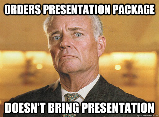 orders presentation package doesn't bring presentation - orders presentation package doesn't bring presentation  Scumbag Corporate Event Planner