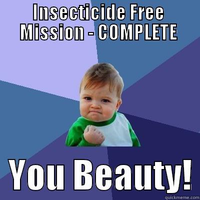 INSECTICIDE FREE MISSION - COMPLETE   YOU BEAUTY! Success Kid
