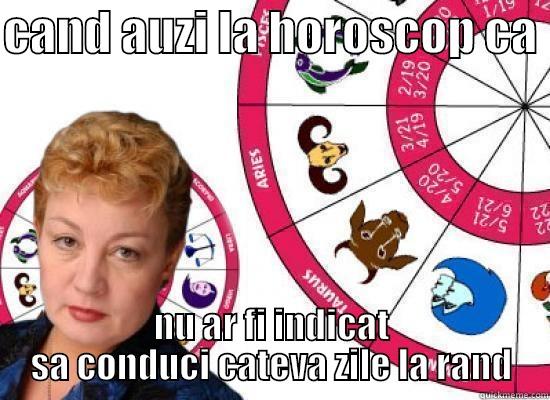 CAND AUZI LA HOROSCOP CA  NU AR FI INDICAT SA CONDUCI CATEVA ZILE LA RAND Misc