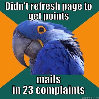 DIDN'T REFRESH PAGE TO GET POINTS MAILS IN 23 COMPLAINTS Paranoid Parrot