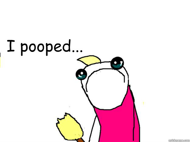 I pooped...   All the things sad