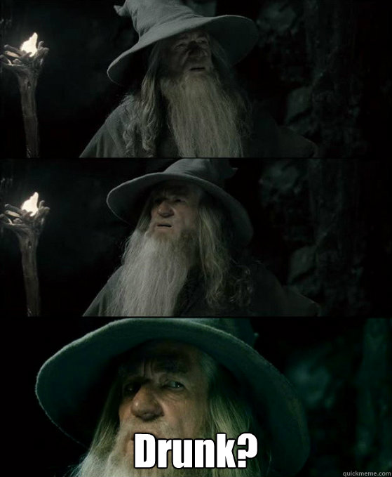   Drunk?  Confused Gandalf