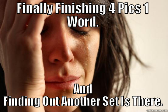 FINALLY FINISHING 4 PICS 1 WORD. AND FINDING OUT ANOTHER SET IS THERE. First World Problems