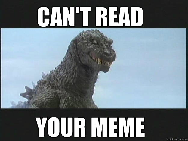 Can't read Your meme - Can't read Your meme  Huge Ass Godzilla