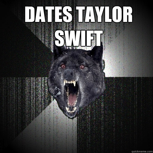 Dates Taylor Swift   Insanity Wolf