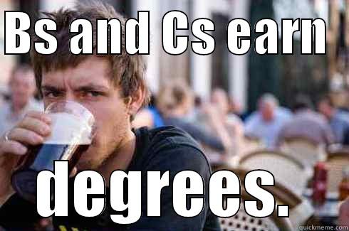 College Degree - BS AND CS EARN   DEGREES.  Lazy College Senior