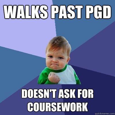 Walks past pgd Doesn't ask for coursework  Success Kid