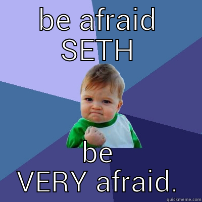 BE AFRAID SETH BE VERY AFRAID. Success Kid