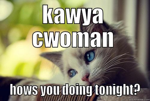 KAWYA CWOMAN  HOWS YOU DOING TONIGHT? First World Problems Cat