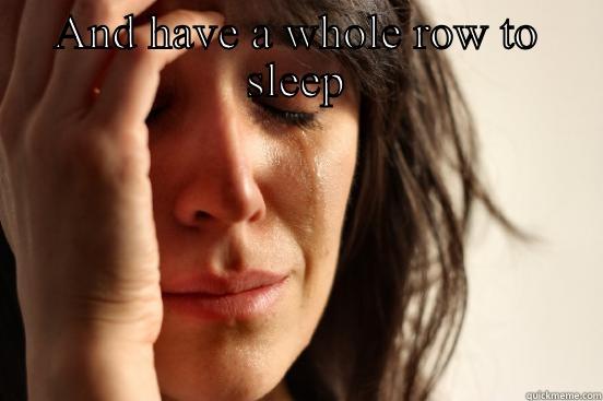 AND HAVE A WHOLE ROW TO SLEEP  First World Problems