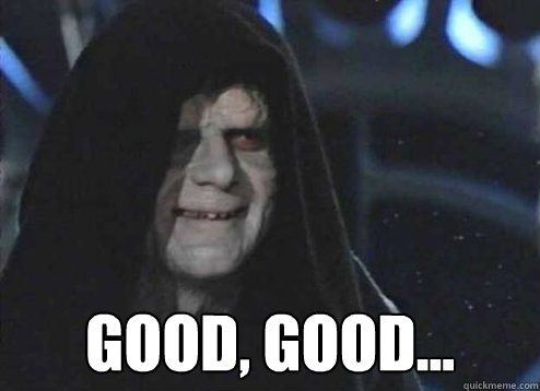 Good, good... - Good, good...  Emperor Palpatine