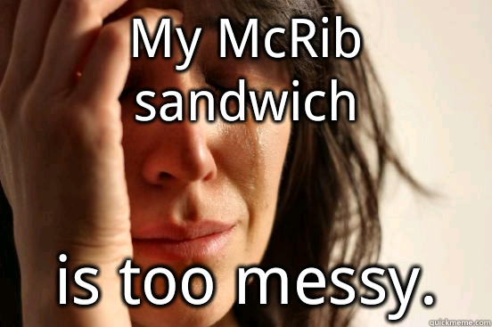 My McRib sandwich is too messy. - My McRib sandwich is too messy.  First World Problems