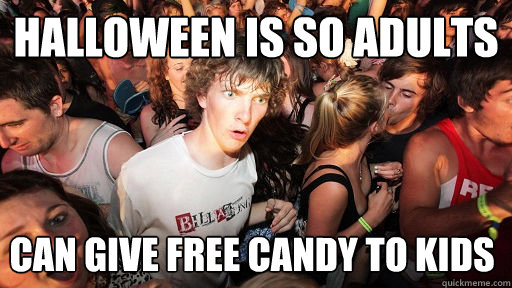 Halloween is so adults Can give free candy to kids  Sudden Clarity Clarence