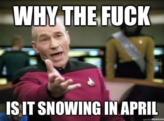 Why the fuck is it snowing in April   Annoyed Picard HD
