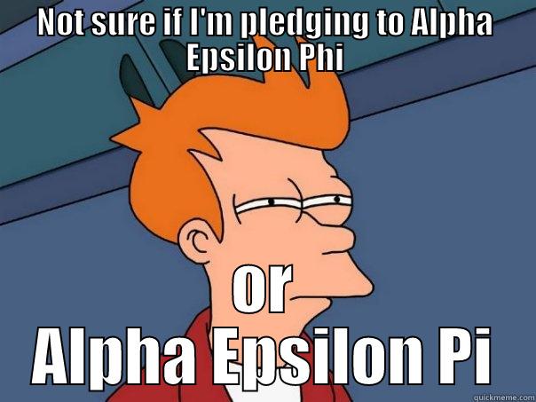 NOT SURE IF I'M PLEDGING TO ALPHA EPSILON PHI OR ALPHA EPSILON PI Futurama Fry
