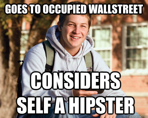 goes to occupied wallstreet considers self a hipster  College Freshman