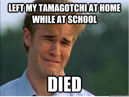 Left my tamagotchi at home while at school died - Left my tamagotchi at home while at school died  1990s Problems