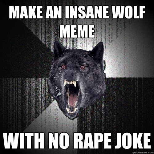 Make an insane wolf meme with no rape joke  Insanity Wolf