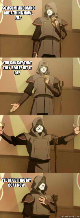 So ASUMI AND MAKO ARE a THING NOW , EH? YOU CAN SAY THAT THEY REALLY HIT IT OFF I'll be getting my coat now  Comedy Amon