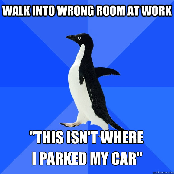 walk into wrong room at work 