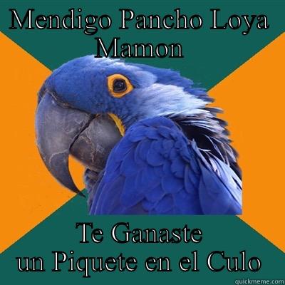 Panzon cara de culo! - MENDIGO PANCHO LOYA MAMON TE GANASTE UN PIQUETE EN EL CULO Paranoid Parrot