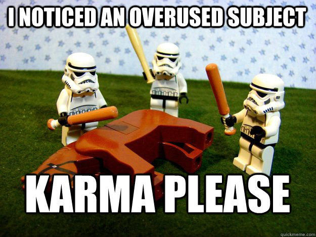I noticed an overused subject Karma Please  Beating Dead Horse Stormtroopers