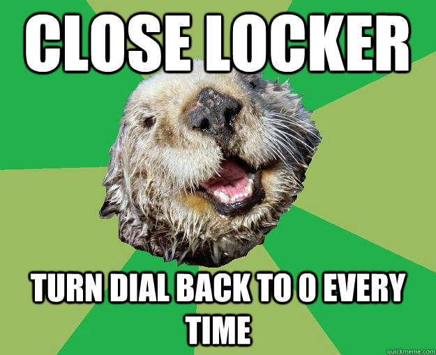 Close locker Turn dial back to 0 every time  OCD Otter