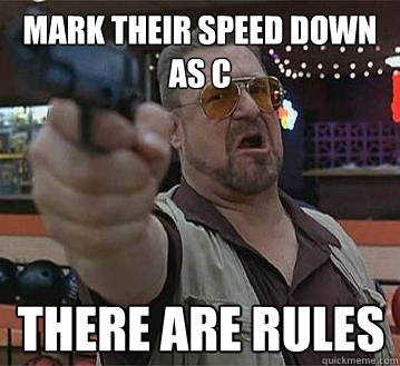 Mark their speed down as C There are rules
   