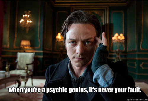  when you're a psychic genius, it's never your fault. -  when you're a psychic genius, it's never your fault.  James McAvoy ci sta trollando tutti