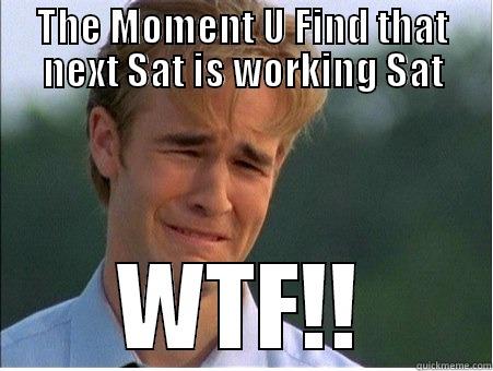 fucking hell - THE MOMENT U FIND THAT NEXT SAT IS WORKING SAT WTF!! 1990s Problems