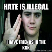 Hate is illegal I have friends in the kkk  Jared Milton