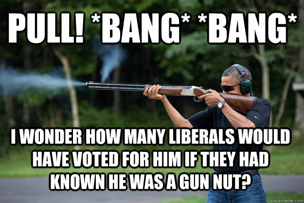 Pull! *Bang* *Bang* I wonder how many liberals would have voted for him if they had known he was a gun nut?  Obamas Got A Gun