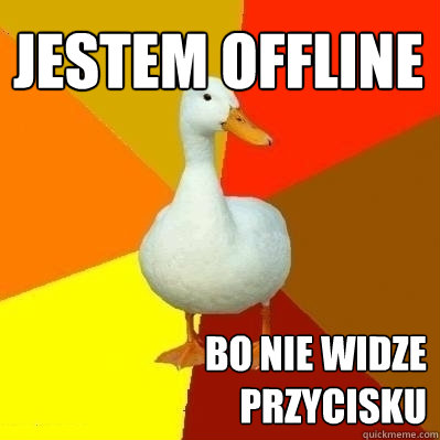 jestem offline bo nie widze przycisku  Technologically Impaired Duck